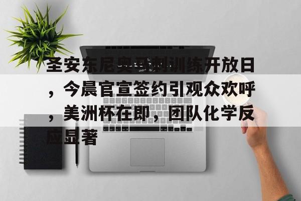 KAIYUNAPP下载-关于圣安东尼奥马刺训练开放日，今晨官宣签约引观众欢呼，美洲杯在即，团队化学反应显著的信息